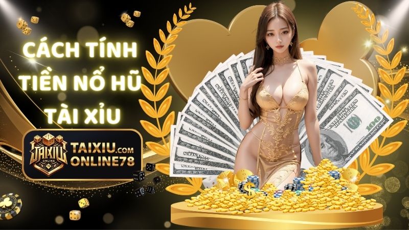 Giải Mã Cách Tính Tiền Nổ Hũ Tài Xỉu - Không Phải Ai Cũng Biết! 1 cách tính tiền nổ hũ tài xỉu