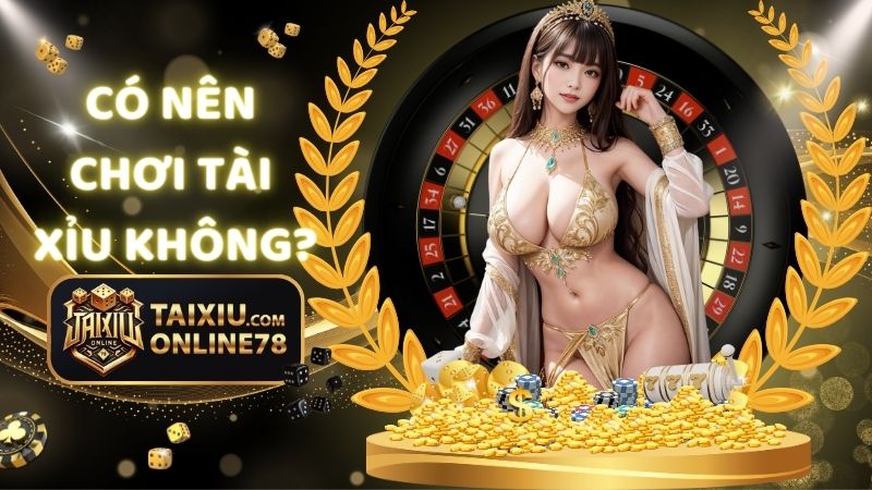 Có Nên Chơi Tài Xỉu Không? Hệ Lụy Pháp Lý Bạn Cần Biết 1 Có Nên Chơi Tài Xỉu Không