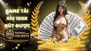 TOP 5 game tài xỉu 100k rút được uy tín nhất 8 game tài xỉu 100k rút được
