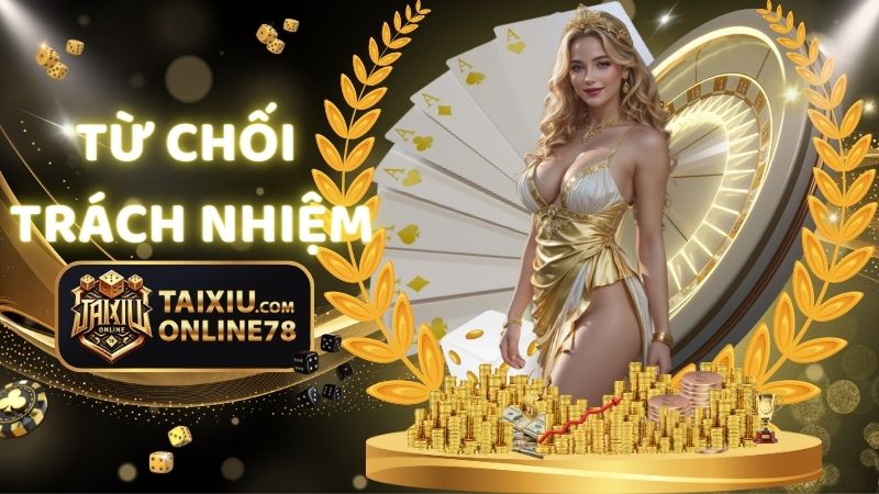 Hiểu Rõ Chính Sách Từ Chối Trách Nhiệm Tại Tài Xỉu Online 78 1 Chính Sách Từ Chối Trách Nhiệm Tại Tài Xỉu Online 78