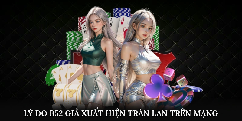 Hướng Dẫn Kiểm Tra B52 Chính Chủ - Bảo Vệ Tài Khoản 1 Lý do B52 giả xuất hiện tràn lan trên mạng